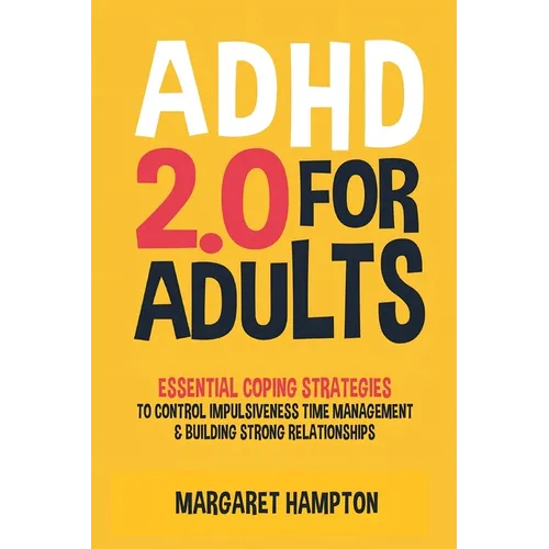 ADHD 2.0 For Adults: Essential Coping Strategies to Control Impulsiveness, Time Management & Building Strong Relationships - Paperback book cover