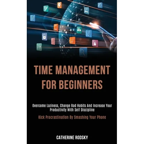 Time Management for Beginners: Overcome Laziness, Change Bad Habits and Increase Your Productivity With Self Discipline (Kick Procrastination by Smash - Paperback book cover