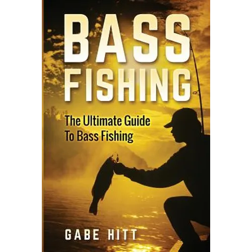 Bass Fishing: The Ultimate Guide To Bass Fishing - Paperback