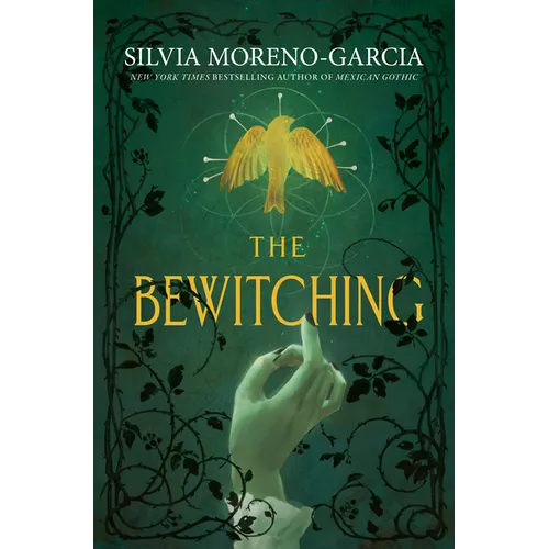 Book cover of 'The Bewitching' by Silvia Moreno-Garcia with a hand holding a feather and a yellow bird.