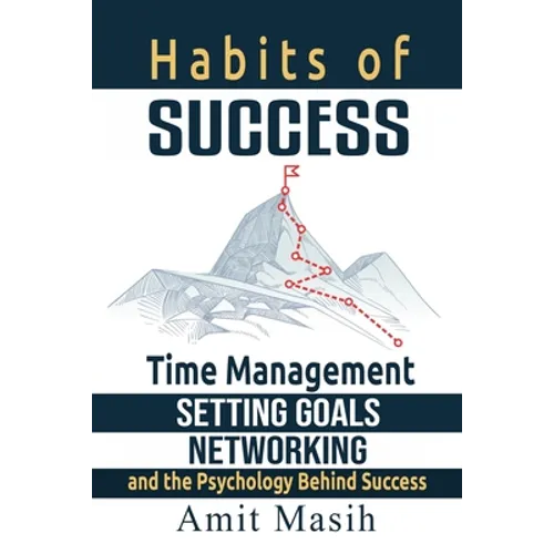 Habits of Success: Time Management, Setting Goals, Networking and the Psychology Behind Success - Paperback book cover