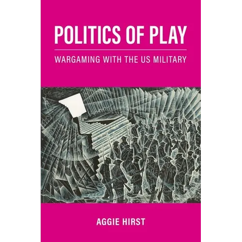 Book cover of 'Politics of Play: Wargaming with the US Military' by Aggie Hirst with a pink background and black and white design.