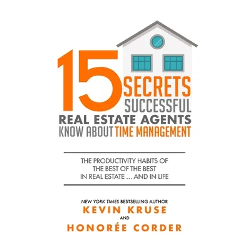 15 Secrets Successful Real Estate Agents Know About Time Management: The Productivity Habits of the Best of the Best in Real Estate ... and in Life - Paperback book cover