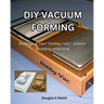 DIY Vacuum Forming: Build your own Hobby-Vac plastic molding machine