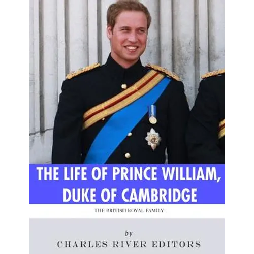 Book cover for 'The Life of Prince William, Duke of Cambridge' by Charles River Editors, featuring a portrait of Prince William in a military uniform with a blue sash, set against a gray stone wall.
