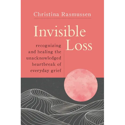 Invisible Loss: Recognizing and Healing the Unacknowledged Heartbreak of Everyday Grief - Paperback book cover