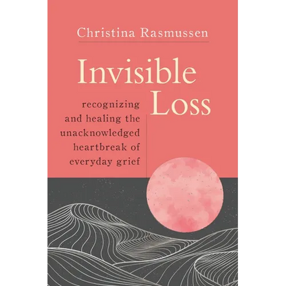 Invisible Loss: Recognizing and Healing the Unacknowledged Heartbreak of Everyday Grief - Paperback book cover