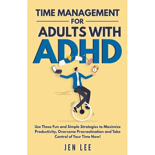 Time Management for Adults With ADHD: Use These Fun and Simple Strategies to Maximize Productivity, Overcome Procrastination and Take Control of Your - Paperback book cover