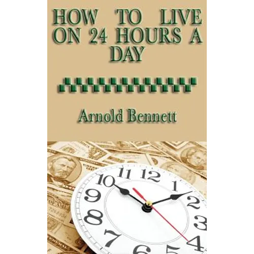 How to Live on 24 Hours a Day: A Classic Guide to Time Management and Self-Discipline - Hardcover book cover