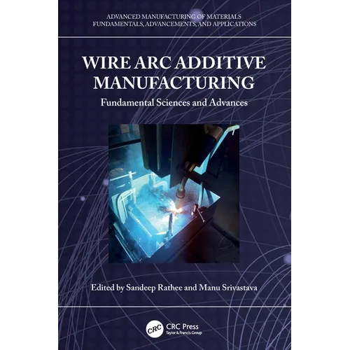 Wire ARC Additive Manufacturing: Fundamental Sciences and Advances