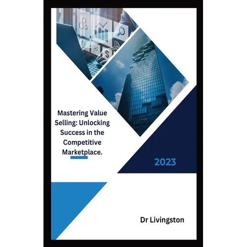 "Mastering Value Selling: Unlocking Success in the Competitive Marketplace. - Paperback book cover