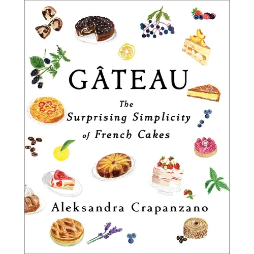 Book cover for 'Gâteau: The Surprising Simplicity of French Cakes' by Aleksandra Crapanzano, featuring a white background decorated with watercolor illustrations of various cakes, pastries, and berries, with the title in large black serif text.