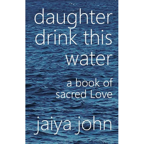 Daughter Drink This Water: A Book of Sacred Love
