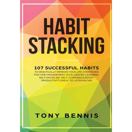 Habit Stacking: 107 Successful Habits to Drastically Improve Your Life, Strategies for Time Management, Accelerated Learning, Self Discipline, Self Co - Hardcover book cover