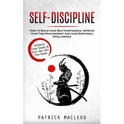 Self-Discipline: Achieve Your Goals & Live the Life You Want (How to Build your Self-Confidence, Improve your Time Management and your Emotional Intel - Paperback book cover