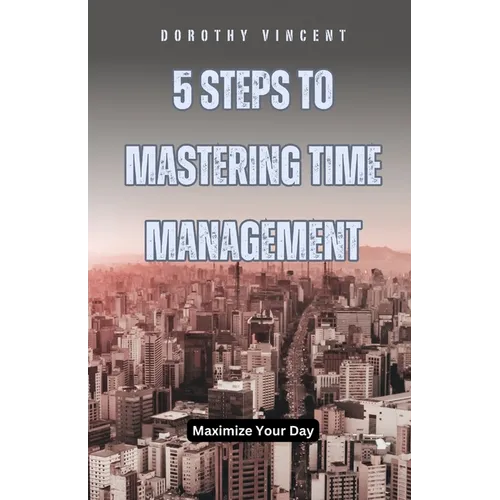 5 Steps to Mastering Time Management: Maximize Your Day - Paperback book cover