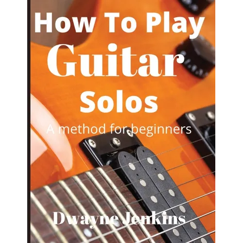 Book cover of 'How To Play Guitar Solos' by Dwayne Jenkins with a close-up of a guitar neck.