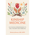 Kinship Medicine: Cultivating Interdependence to Heal the Earth and Ourselves