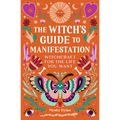 The Witch's Guide to Manifestation: Witchcraft for the Life You Want