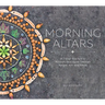 Morning Altars: A 7-Step Practice to Nourish Your Spirit Through Nature, Art, and Ritual