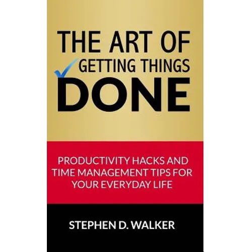 The Art of Getting Things Done: Productivity Hacks and Time Management Tips for Your Everyday Life - Paperback book cover