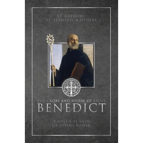 The Cross and Medal of Saint Benedict: A Mystical Sign of Divine Power - Hardcover book cover