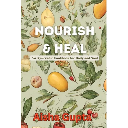 Book cover of 'Nourish & Heal' by Aisha Gupta with illustrations of fruits and vegetables.