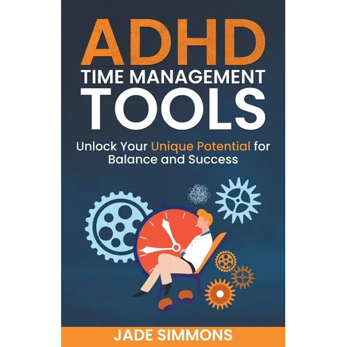 ADHD Time Management Tools: Unlock Your Unique Potential for Balance and Success - Paperback book cover