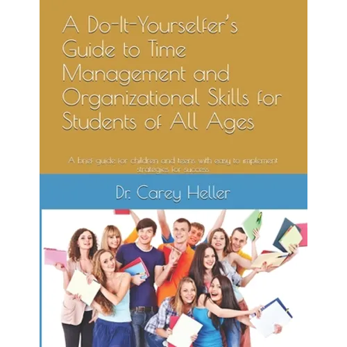 A Do-It-Yourselfer's Guide to Time Management and Organizational Skills for Students of All Ages: A brief guide for children and teens with easy to im - Paperback book cover