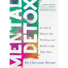 Mental Detox: Let Go of Whats Not Working and Build a Life That Does