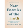 Near Enemies of the Truth: Avoid the Pitfalls of a Spiritual Life and Become Radically Free